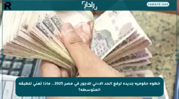 خطوة حكومية جديدة لرفع الحد الأدنى للأجور في مصر 2025.. ماذا تعني للطبقة المتوسطة؟